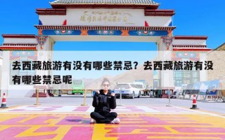 去西藏旅游有没有哪些禁忌？去西藏旅游有没有哪些禁忌呢