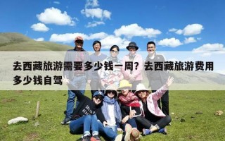 去西藏旅游需要多少钱一周？去西藏旅游费用多少钱自驾