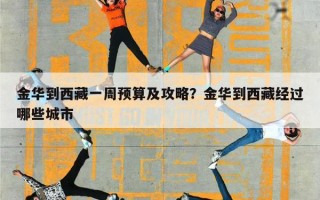 金华到西藏一周预算及攻略？金华到西藏经过哪些城市