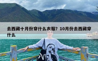 去西藏十月份穿什么衣服？10月份去西藏穿什么