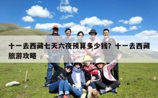 十一去西藏七天六夜预算多少钱？十一去西藏旅游攻略