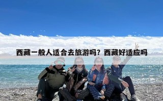 西藏一般人适合去旅游吗？西藏好适应吗