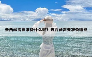 去西藏需要准备什么呢？去西藏需要准备哪些