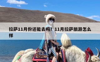 拉萨11月份还能去吗？11月拉萨旅游怎么样