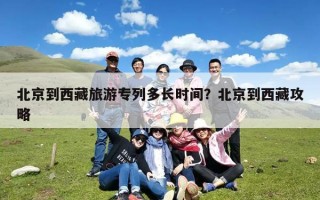 北京到西藏旅游专列多长时间？北京到西藏攻略