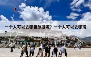 一个人可以去哪里旅游呢？一个人可以去哪玩?