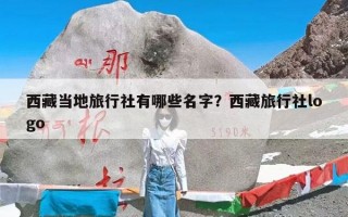 西藏当地旅行社有哪些名字？西藏旅行社logo