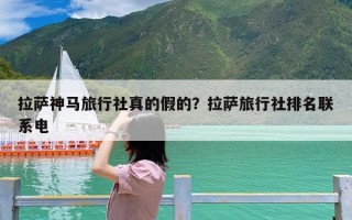 拉萨神马旅行社真的假的？拉萨旅行社排名联系电