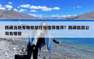 西藏当地有哪些旅行社值得推荐？西藏旅游公司有哪些