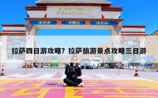 拉萨四日游攻略？拉萨旅游景点攻略三日游