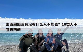 去西藏旅游有没有什么人不能去？10类人不宜去西藏