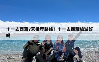 十一去西藏7天推荐路线？十一去西藏旅游好吗