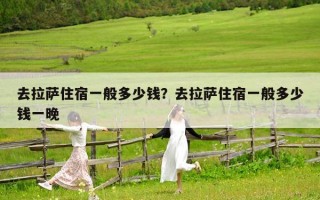 去拉萨住宿一般多少钱？去拉萨住宿一般多少钱一晚