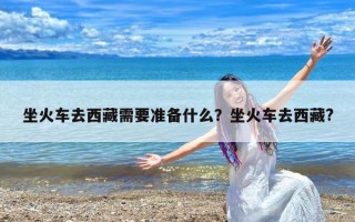 坐火车去西藏需要准备什么？坐火车去西藏?