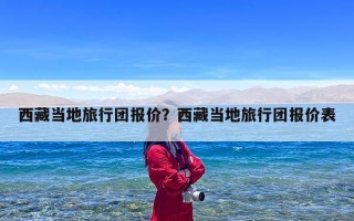 西藏当地旅行团报价？西藏当地旅行团报价表