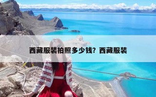 西藏服装拍照多少钱？西藏服装