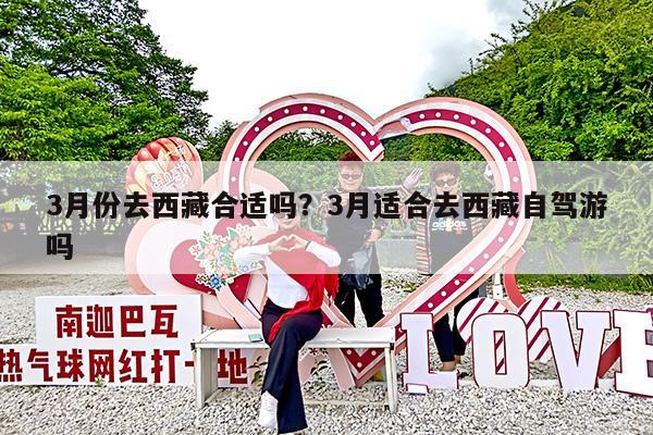 3月份去西藏合适吗?3月适合去西藏自驾游吗