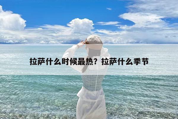 拉萨什么时候最热?拉萨什么季节