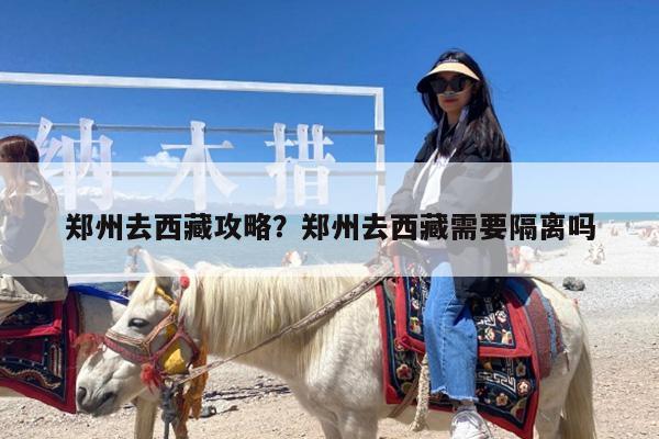 郑州去西藏攻略?郑州去西藏需要隔离吗