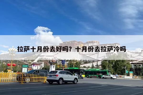 拉萨十月份去好吗?十月份去拉萨冷吗