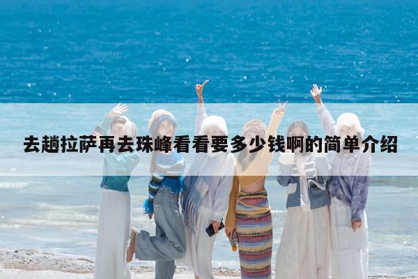 去趟拉萨再去珠峰看看要多少钱啊的简单介绍