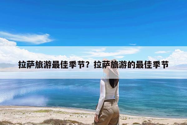 拉萨旅游最佳季节?拉萨旅游的最佳季节