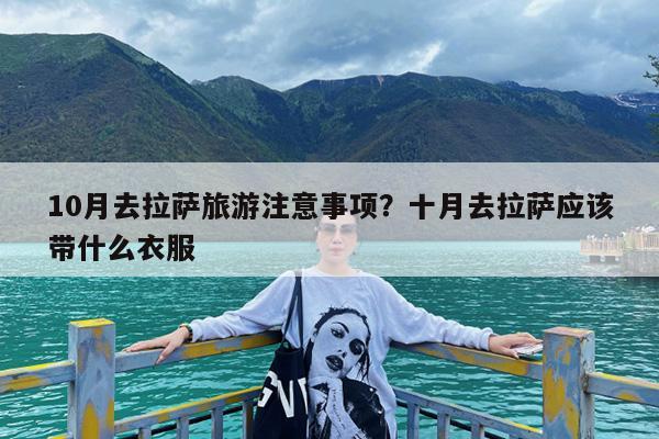 10月去拉萨旅游注意事项?十月去拉萨应该带什么衣服