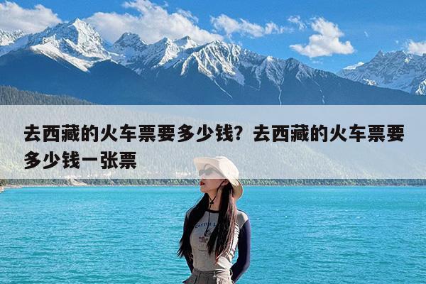 去西藏的火车票要多少钱?去西藏的火车票要多少钱一张票