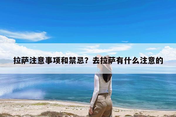 拉萨注意事项和禁忌?去拉萨有什么注意的