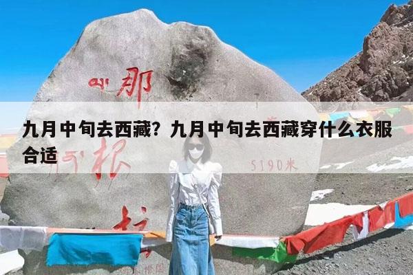 九月中旬去西藏?九月中旬去西藏穿什么衣服合适