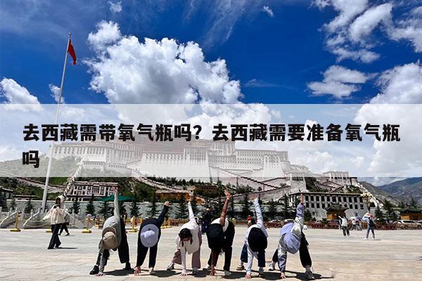去西藏需带氧气瓶吗?去西藏需要准备氧气瓶吗