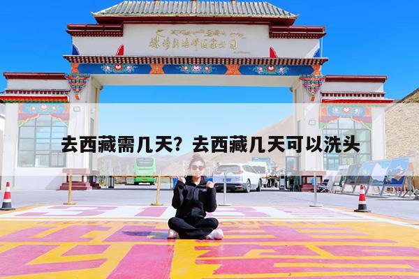 去西藏需几天?去西藏几天可以洗头