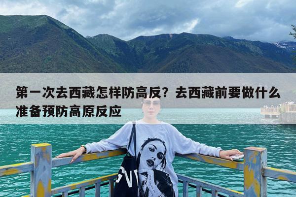 第一次去西藏怎样防高反?去西藏前要做什么准备预防高原反应