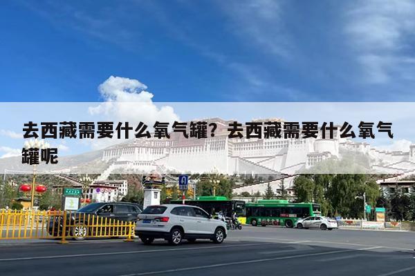 去西藏需要什么氧气罐?去西藏需要什么氧气罐呢