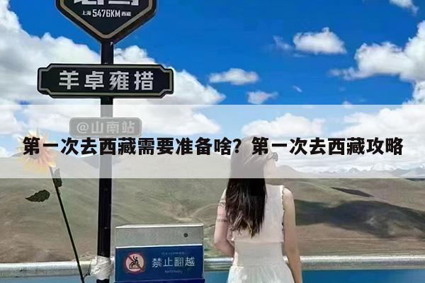 第一次去西藏需要准备啥?第一次去西藏攻略