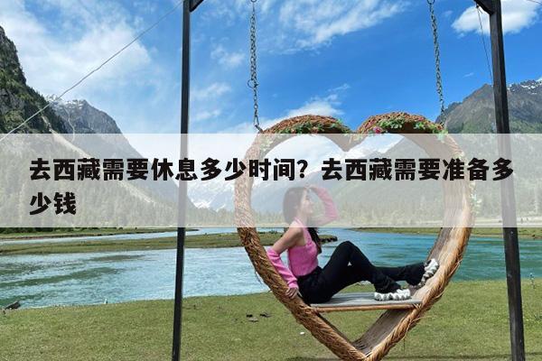 去西藏需要休息多少时间?去西藏需要准备多少钱