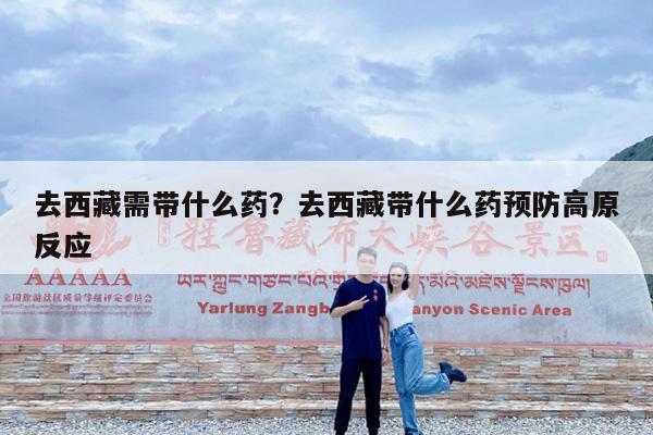 去西藏需带什么药?去西藏带什么药预防高原反应