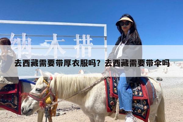 去西藏需要带厚衣服吗?去西藏需要带伞吗