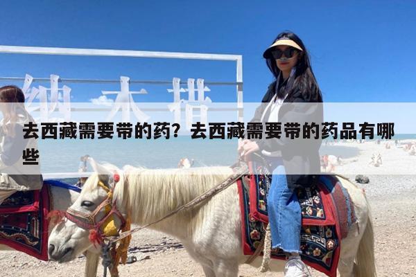 去西藏需要带的药?去西藏需要带的药品有哪些