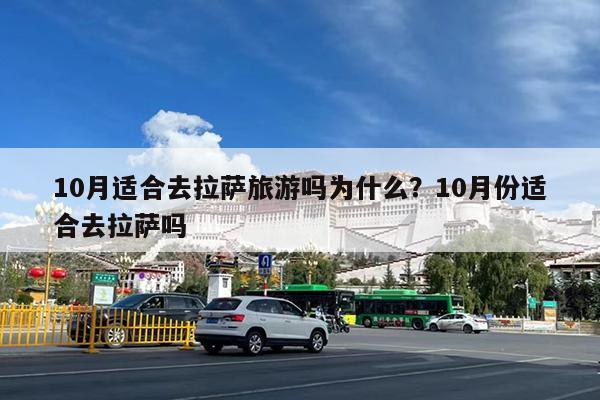 10月适合去拉萨旅游吗为什么?10月份适合去拉萨吗