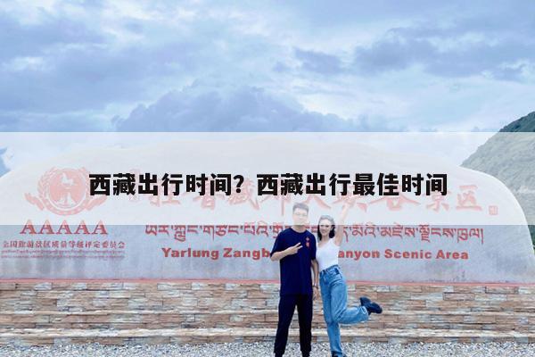 西藏出行时间?西藏出行最佳时间