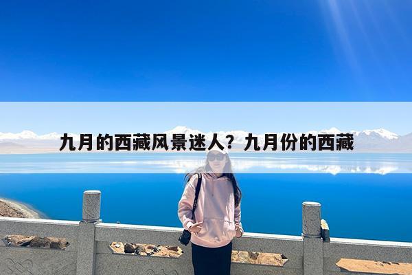 九月的西藏风景迷人?九月份的西藏