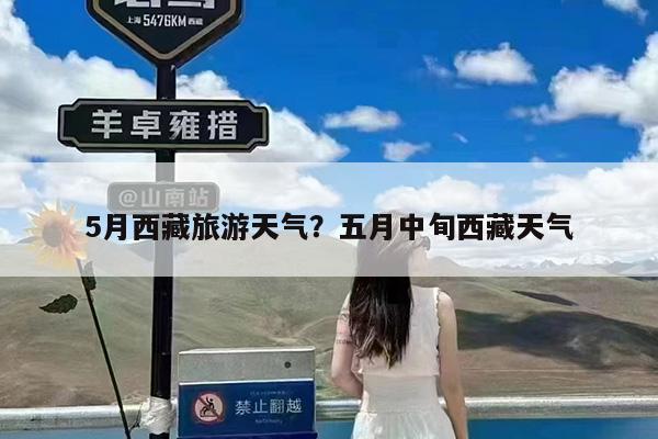 5月西藏旅游天气?五月中旬西藏天气