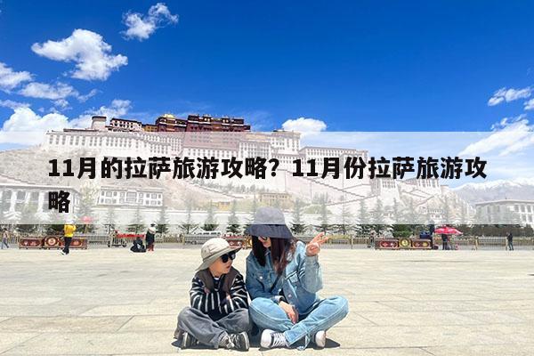 11月的拉萨旅游攻略?11月份拉萨旅游攻略