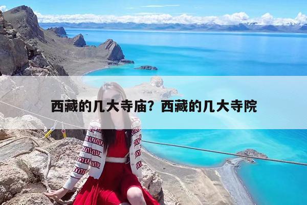 西藏的几大寺庙?西藏的几大寺院