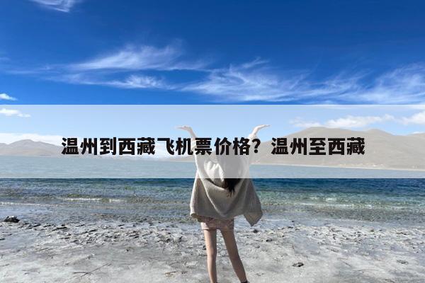 温州到西藏飞机票价格?温州至西藏