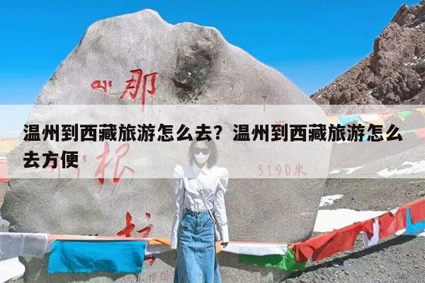 温州到西藏旅游怎么去?温州到西藏旅游怎么去方便