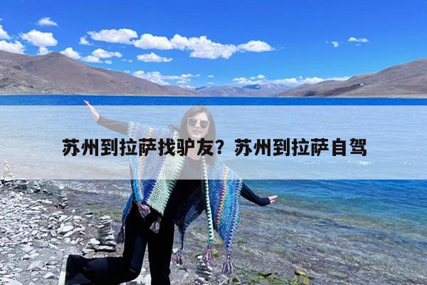 苏州到拉萨找驴友?苏州到拉萨自驾