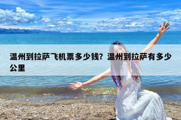 温州到拉萨飞机票多少钱?温州到拉萨有多少公里