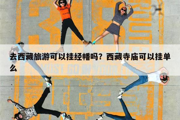 去西藏旅游可以挂经幡吗?西藏寺庙可以挂单么